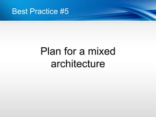 Best Practice #5




        Plan for a mixed
          architecture
 