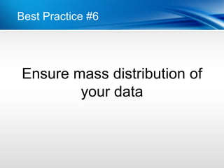 Best Practice #6




Ensure mass distribution of
        your data
 
