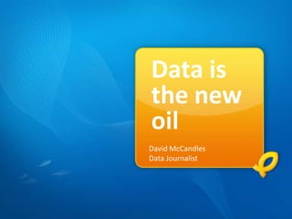 Data is
the new
oil
David McCandles
Data Journalist
 