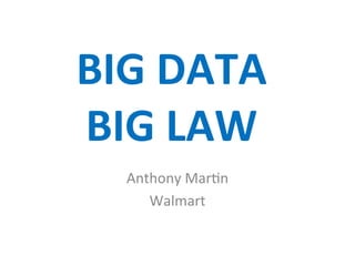 BIG	
  DATA	
  	
  
BIG	
  LAW	
  
Anthony	
  Mar+n	
  
Walmart	
  
 