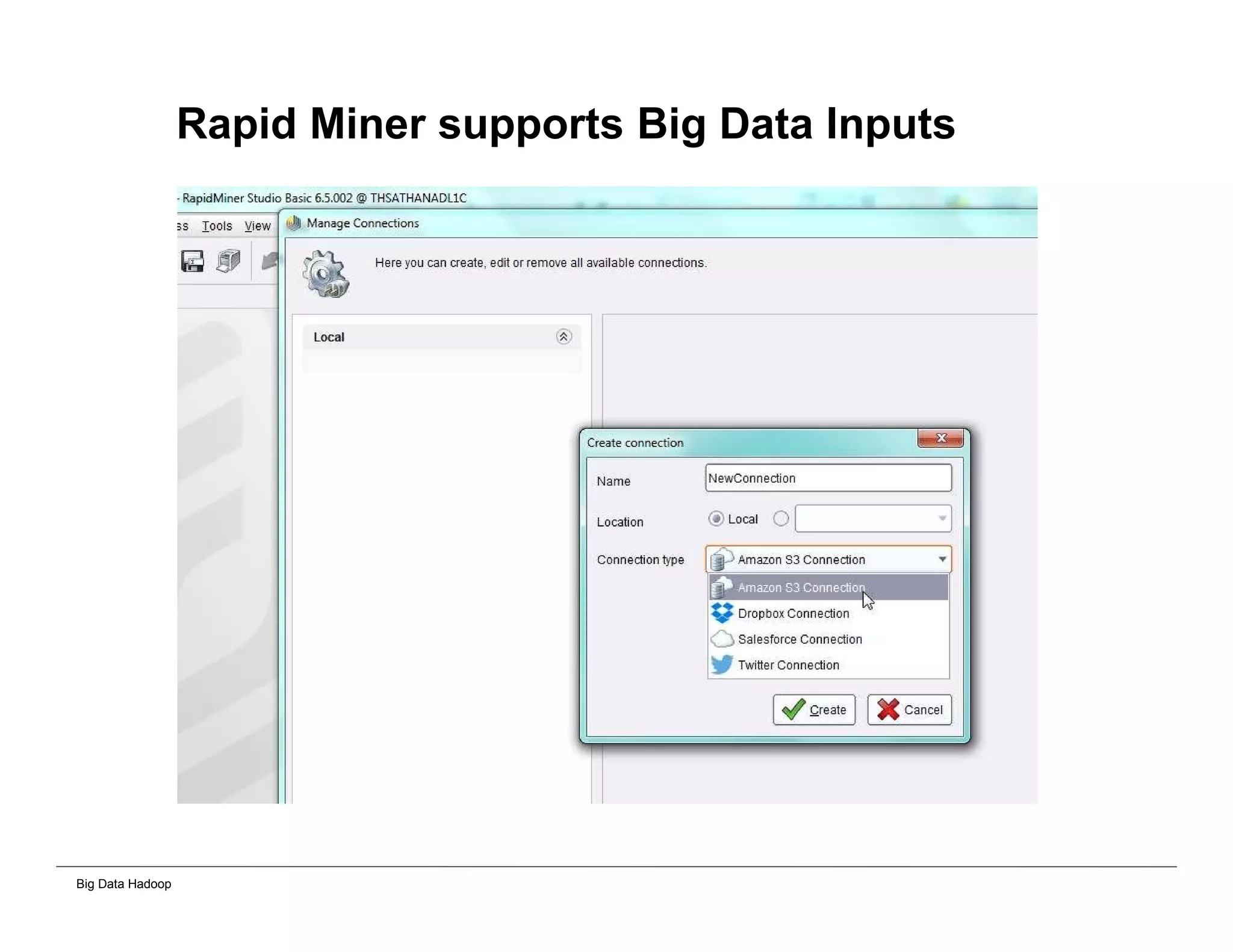 Big Data Hadoop
Rapid Miner supports Big Data Inputs
 