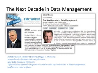 The Next Decade in Data Management




A stable system capable of variety of apps is necessary.
Innovations in database are a requirement.
New data stores are necessary.
Differentiation between programs ill continue until key innovations in data management
platforms become uniform.
 