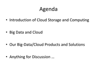 Agenda
• Introduction of Cloud Storage and Computing

• Big Data and Cloud

• Our Big-Data/Cloud Products and Solutions

• Anything for Discussion …
 