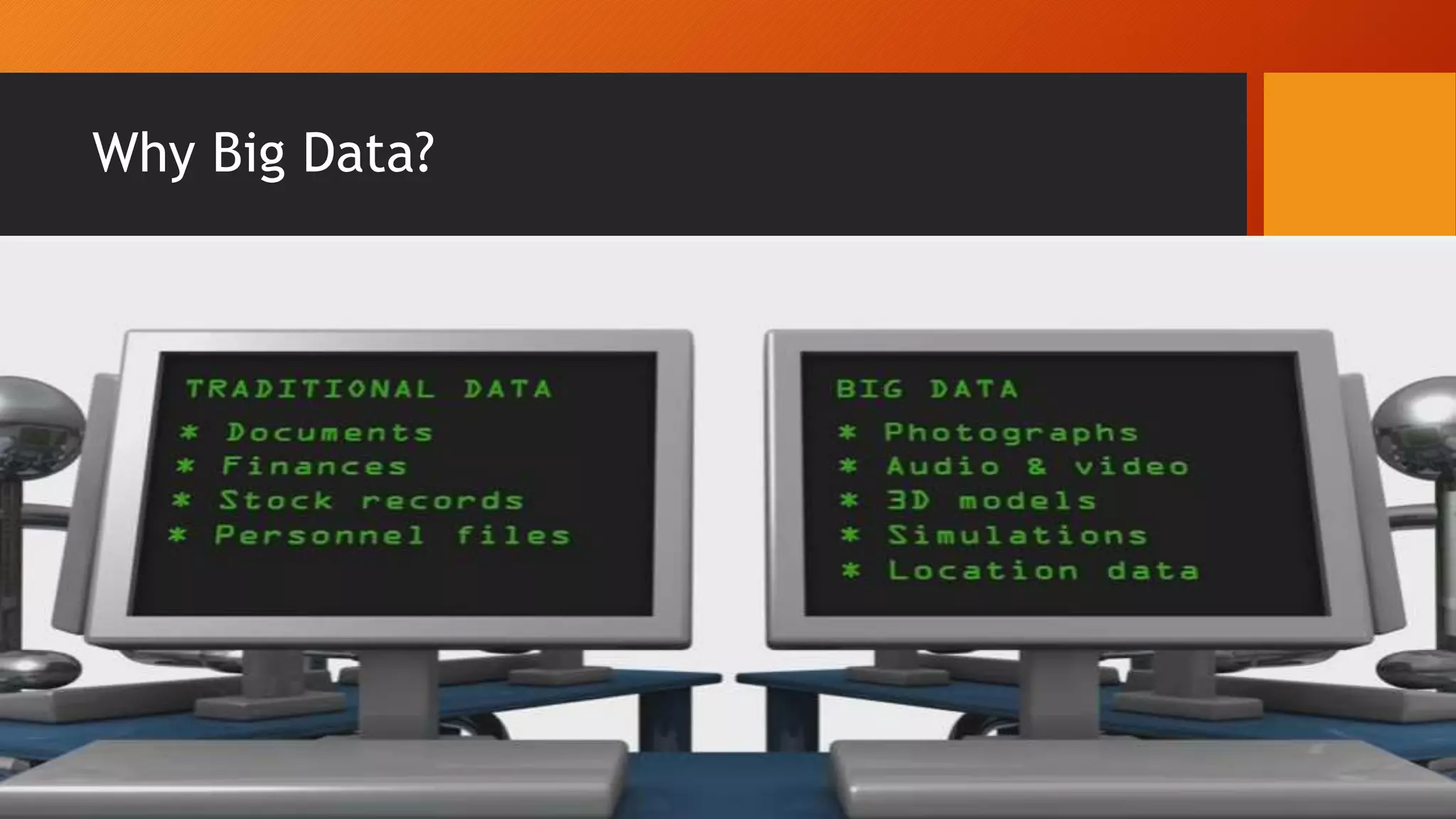 Why Big Data?
 