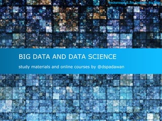 Background © Jim Kaskade: Big Data 
BIG DATA AND DATA SCIENCE 
study materials and online courses by @dspadawan 
 