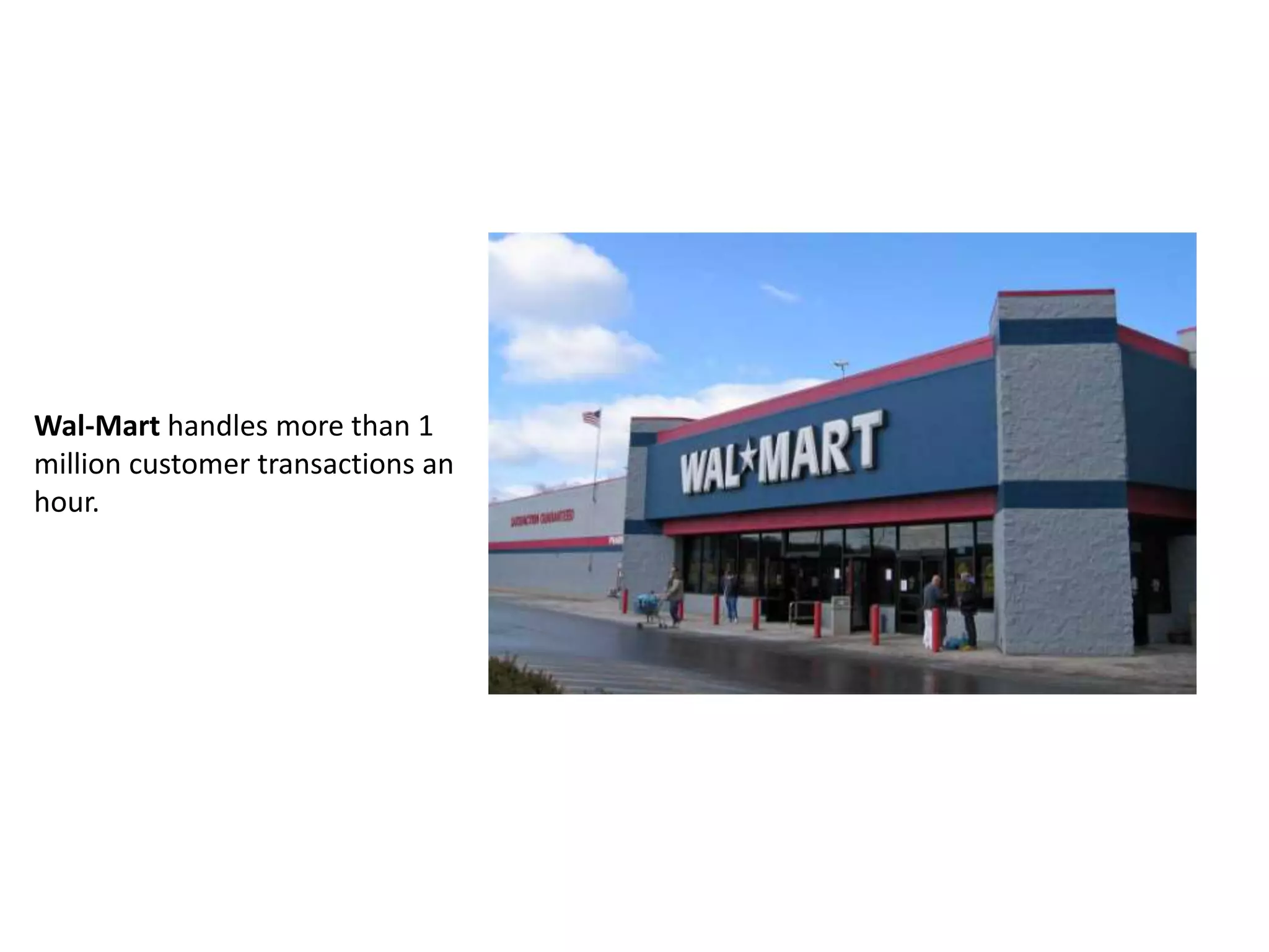 Wal-Mart handles more than 1
million customer transactions an
hour.
 