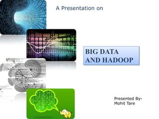 BIG DATA
AND HADOOP
A Presentation on
Presented By-
Mohit Tare
 