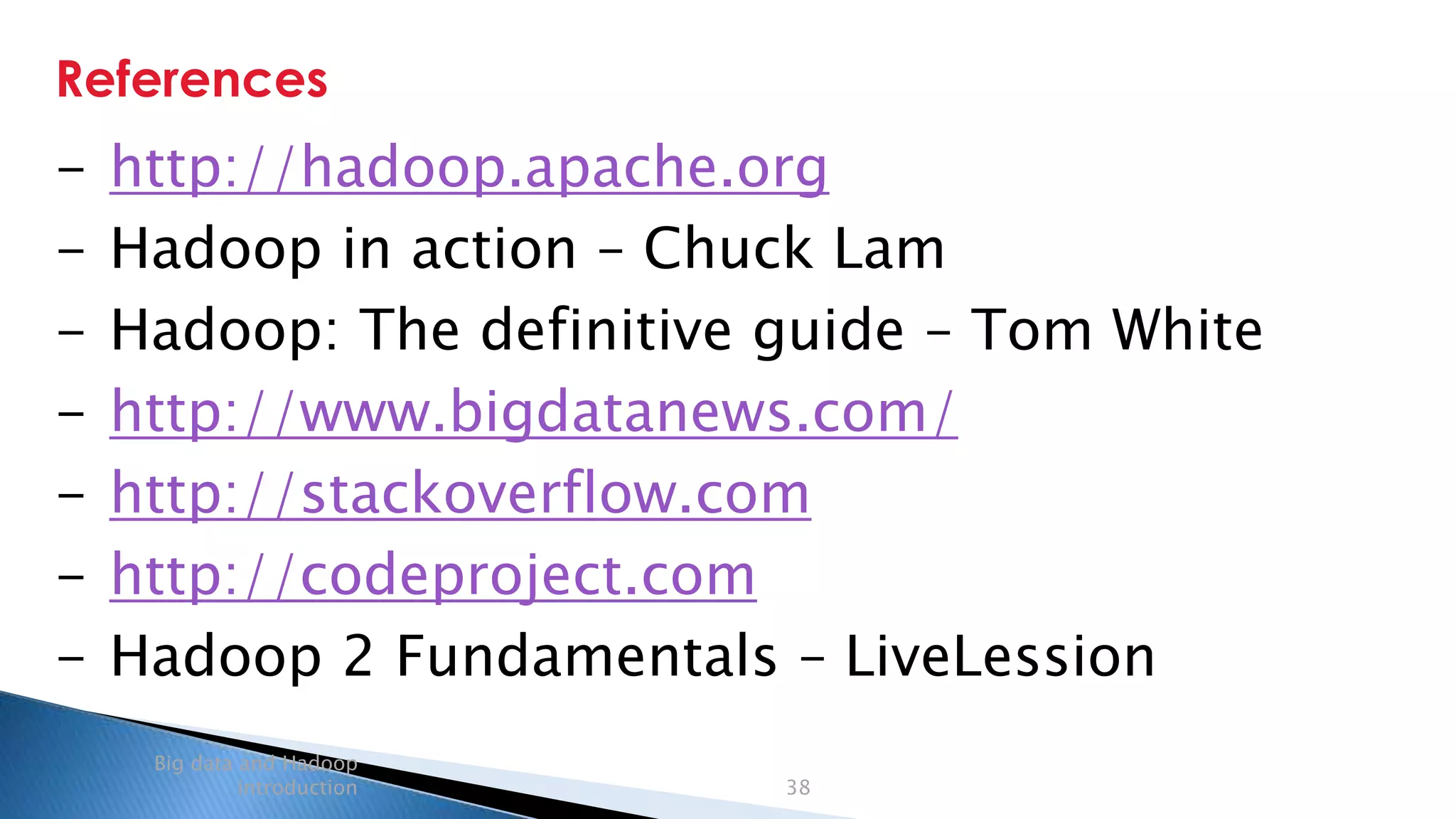 Security Classification: Internal
References
Big data and Hadoop
introduction 38
- http://hadoop.apache.org
- Hadoop in action – Chuck Lam
- Hadoop: The definitive guide – Tom White
- http://www.bigdatanews.com/
- http://stackoverflow.com
- http://codeproject.com
- Hadoop 2 Fundamentals – LiveLession
 