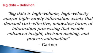Security Classification: Internal
Big data – Definition
Big data and Hadoop
introduction 6
“Big data is high-volume, high-velocity
and/or high-variety information assets that
demand cost-effective, innovative forms of
information processing that enable
enhanced insight, decision making, and
process automation”
- Gartner
 