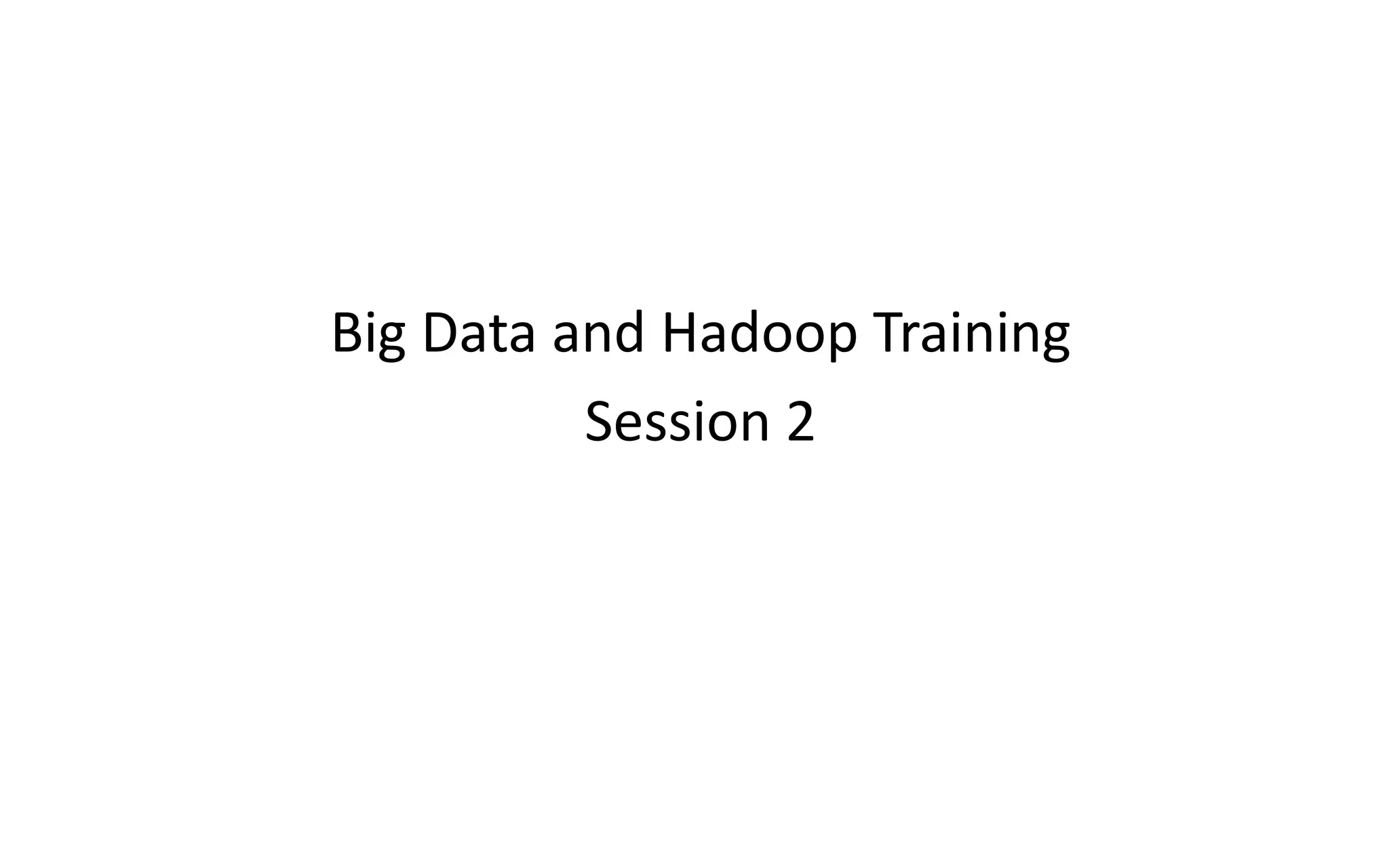 Big Data and Hadoop Training
Session 2