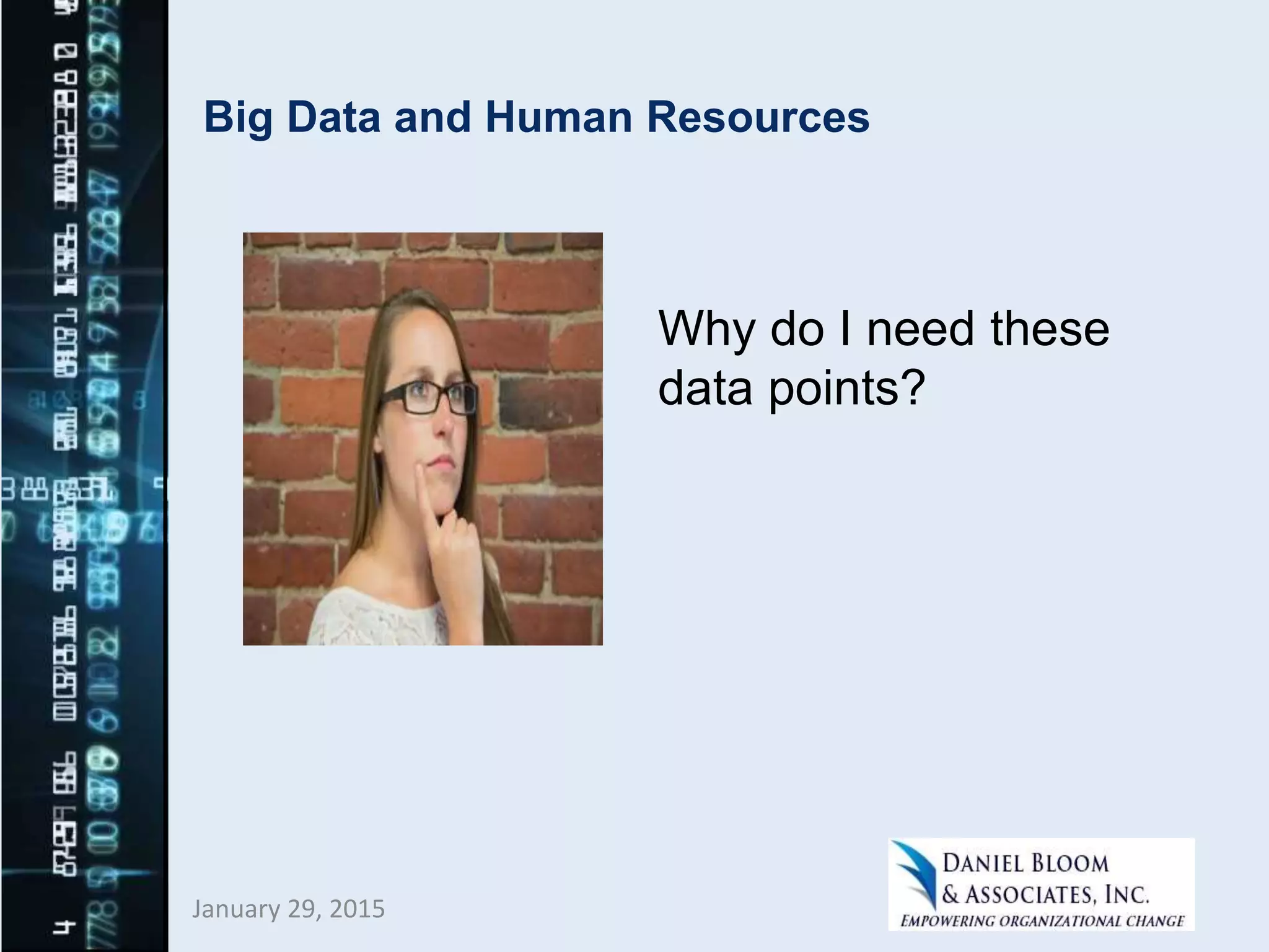 Big Data and Human Resources
January 29, 2015
Why do I need these
data points?
 