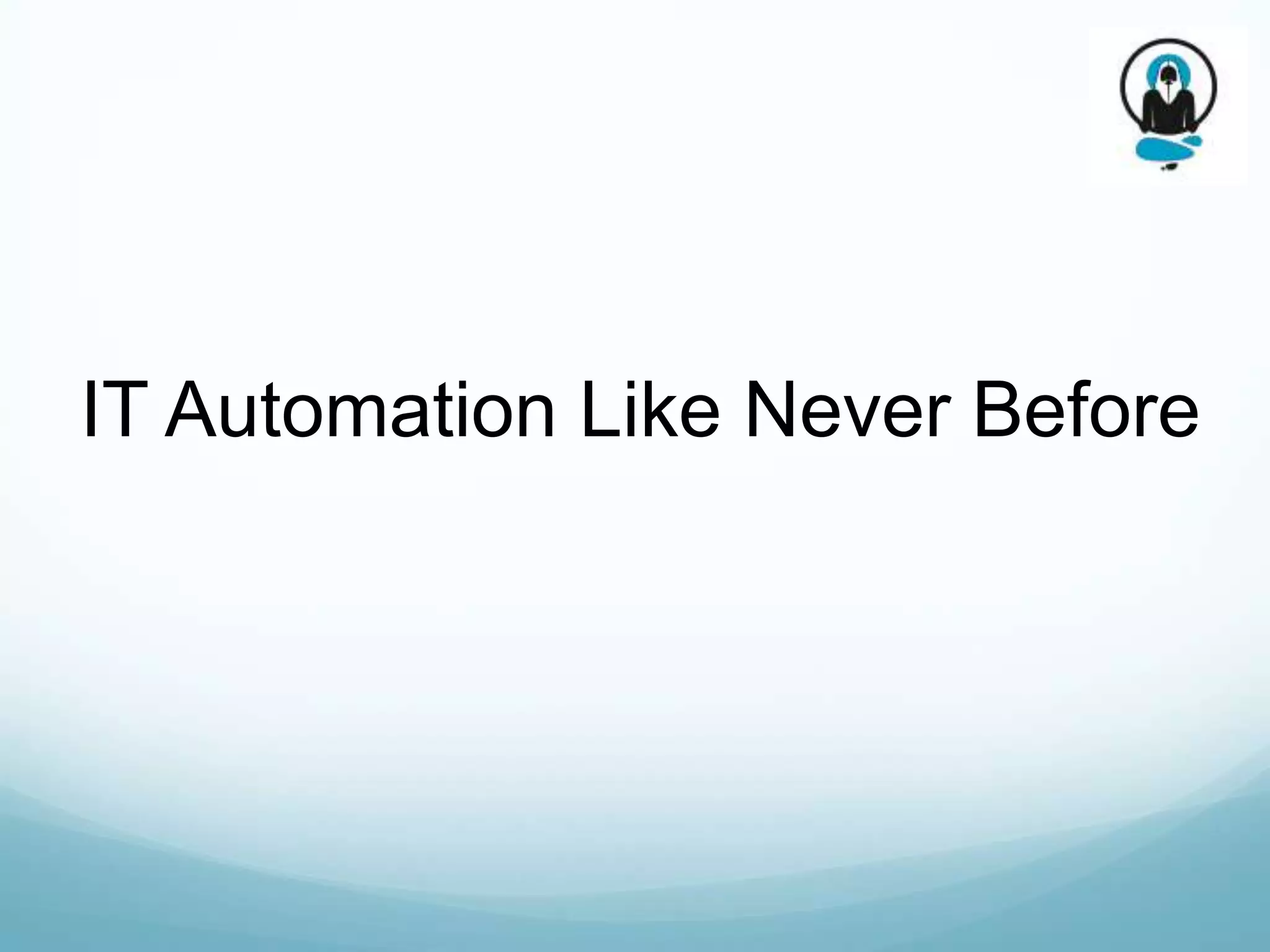 IT Automation Like Never Before
 