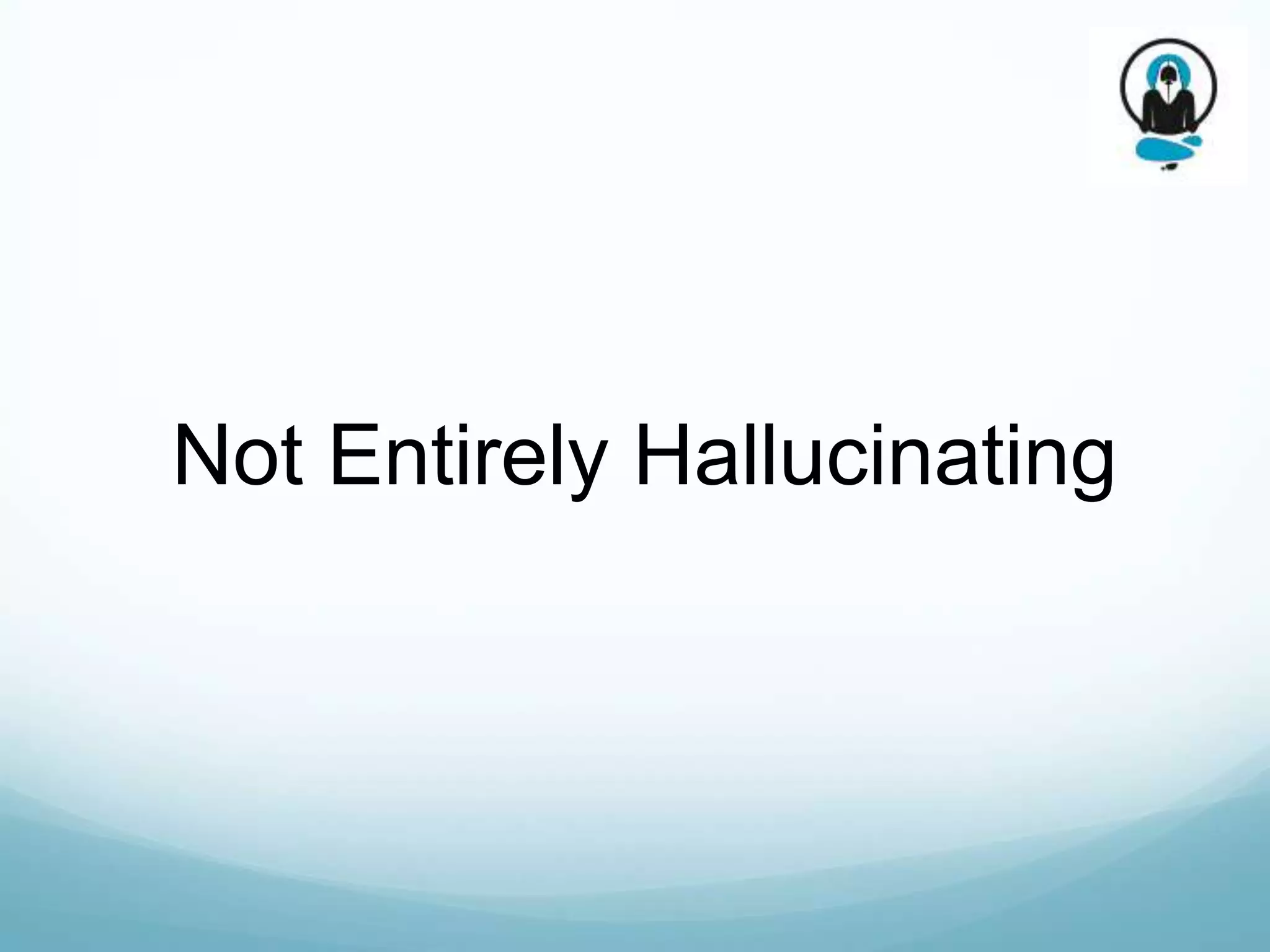 Not Entirely Hallucinating
 