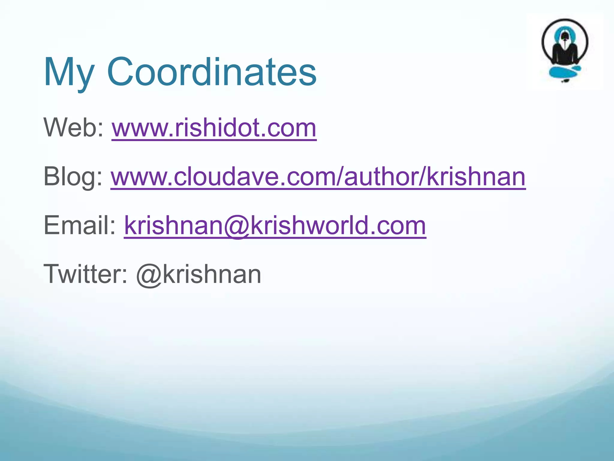 My Coordinates
Web: www.rishidot.com
Blog: www.cloudave.com/author/krishnan
Email: krishnan@krishworld.com
Twitter: @krishnan
 