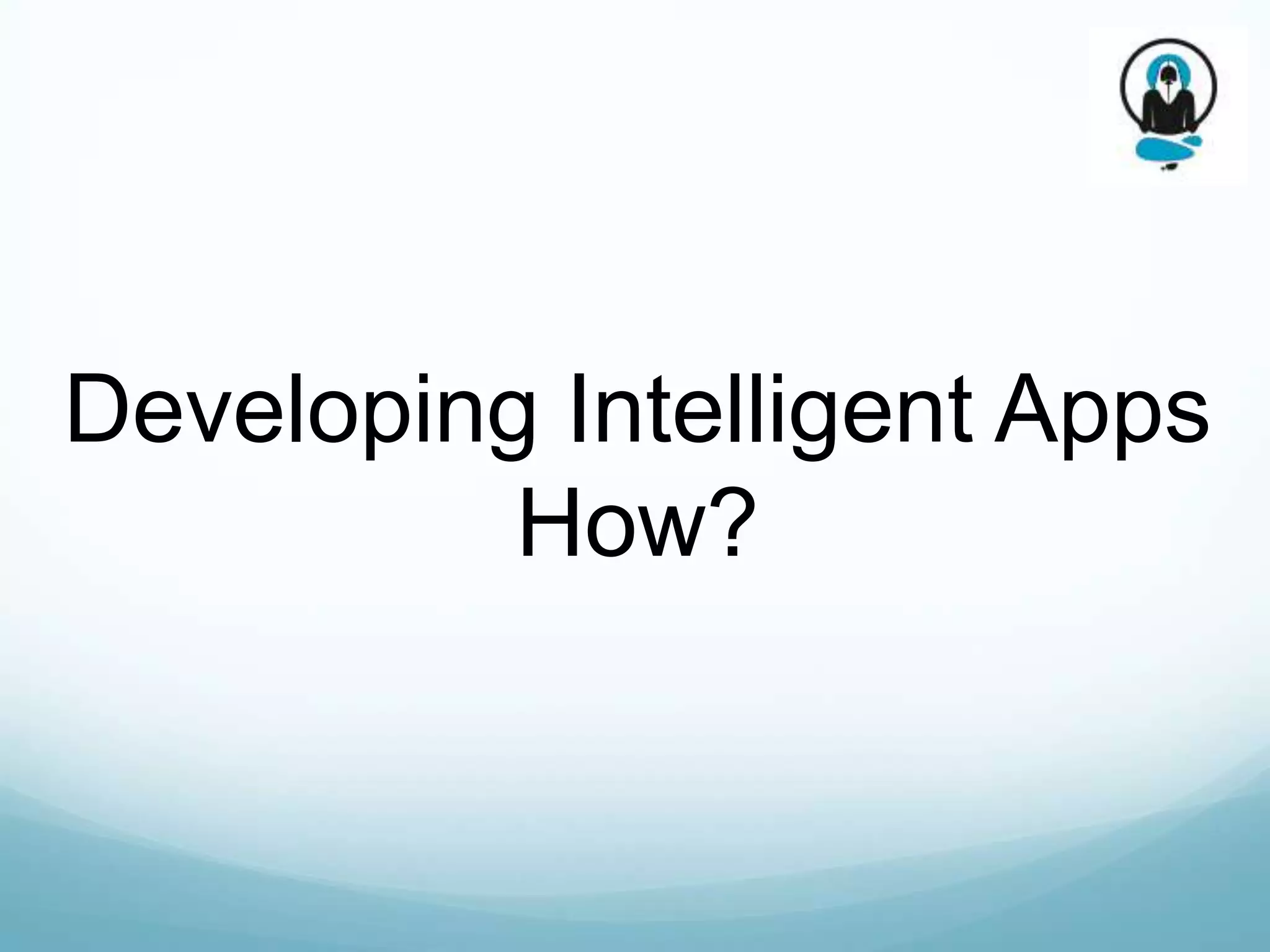 Developing Intelligent Apps
          How?
 