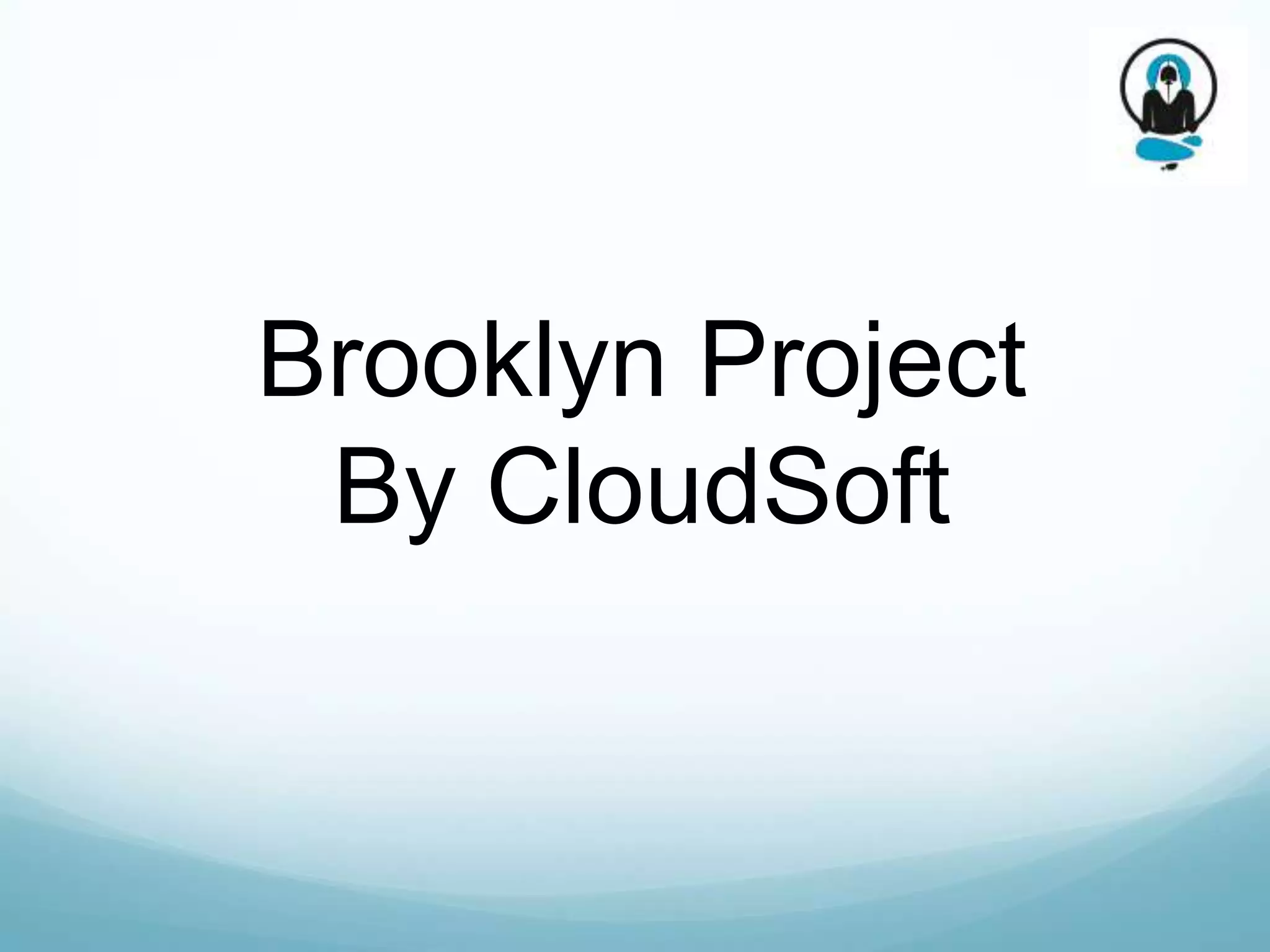 Brooklyn Project
 By CloudSoft
 