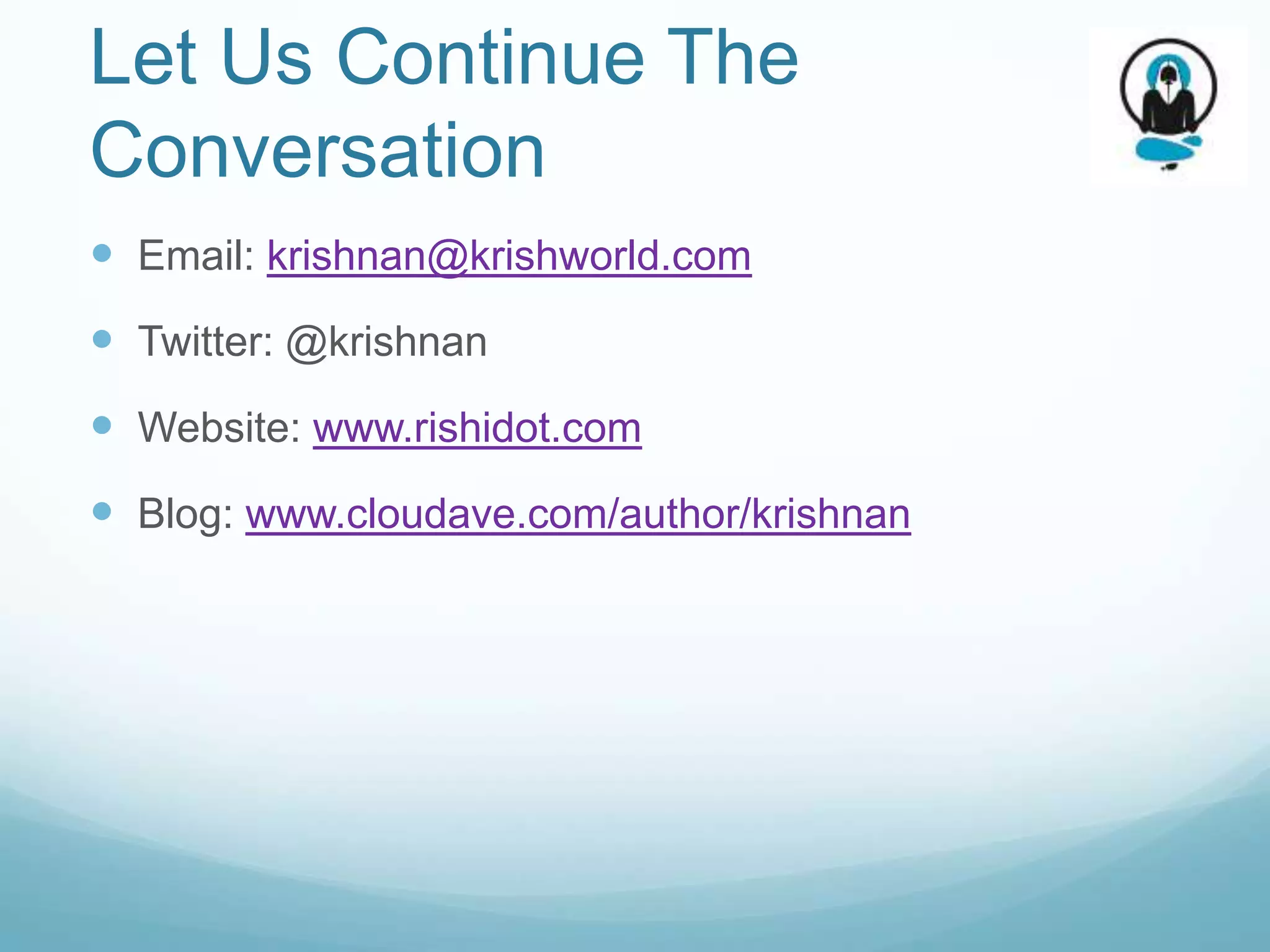 Let Us Continue The
Conversation
 Email: krishnan@krishworld.com
 Twitter: @krishnan
 Website: www.rishidot.com
 Blog: www.cloudave.com/author/krishnan
 