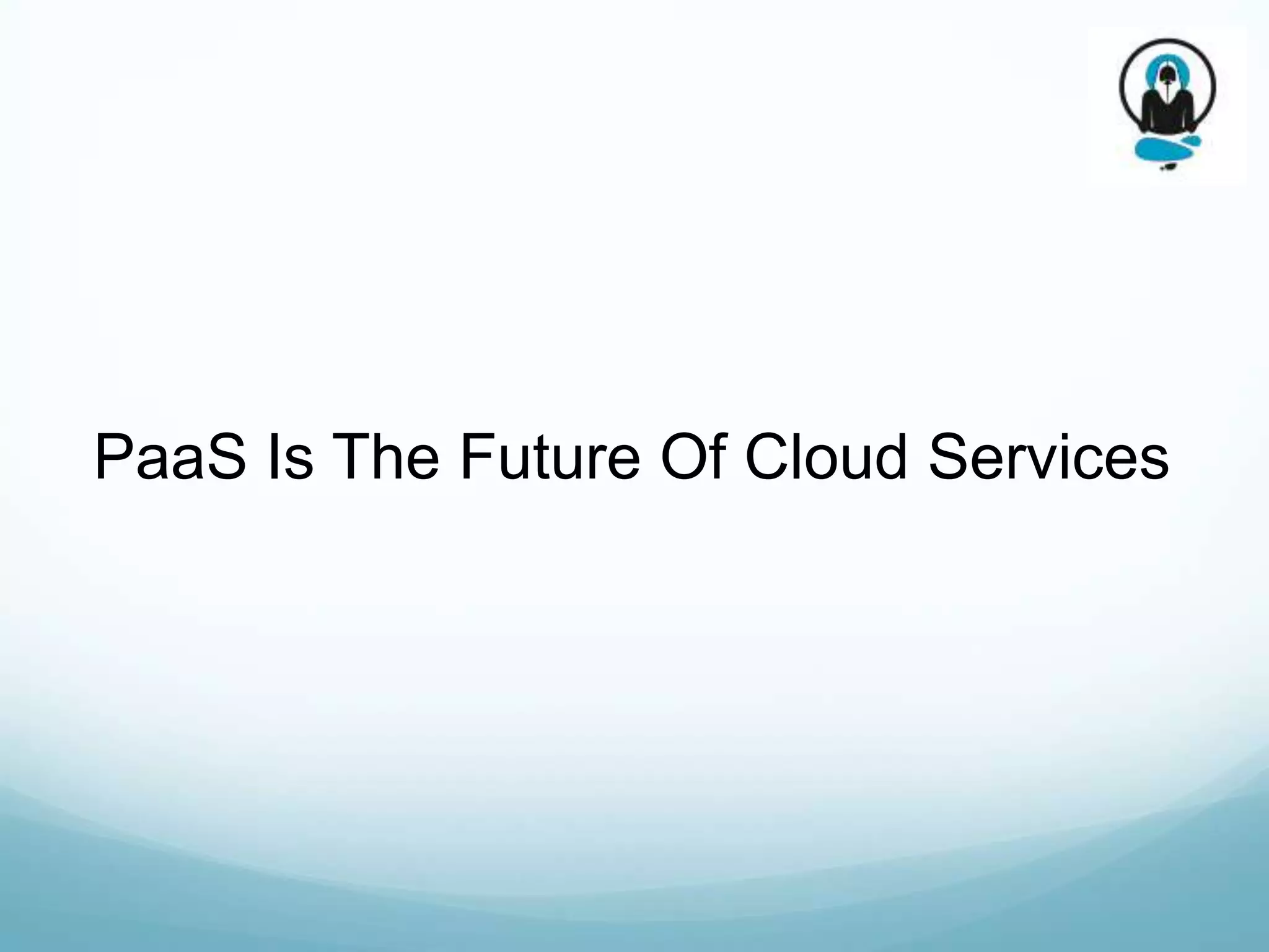 PaaS Is The Future Of Cloud Services
 