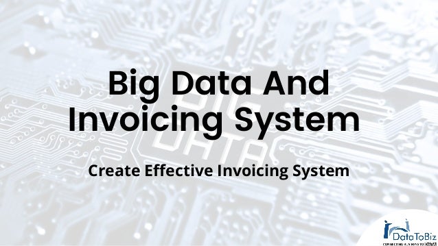 Big Data And
Invoicing System
Create Effective Invoicing System
 