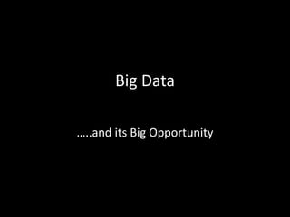 Big Data

…..and its Big Opportunity
 