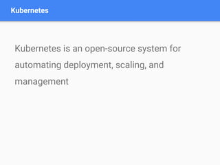 Kubernetes is an open-source system for
automating deployment, scaling, and
management
Kubernetes
 