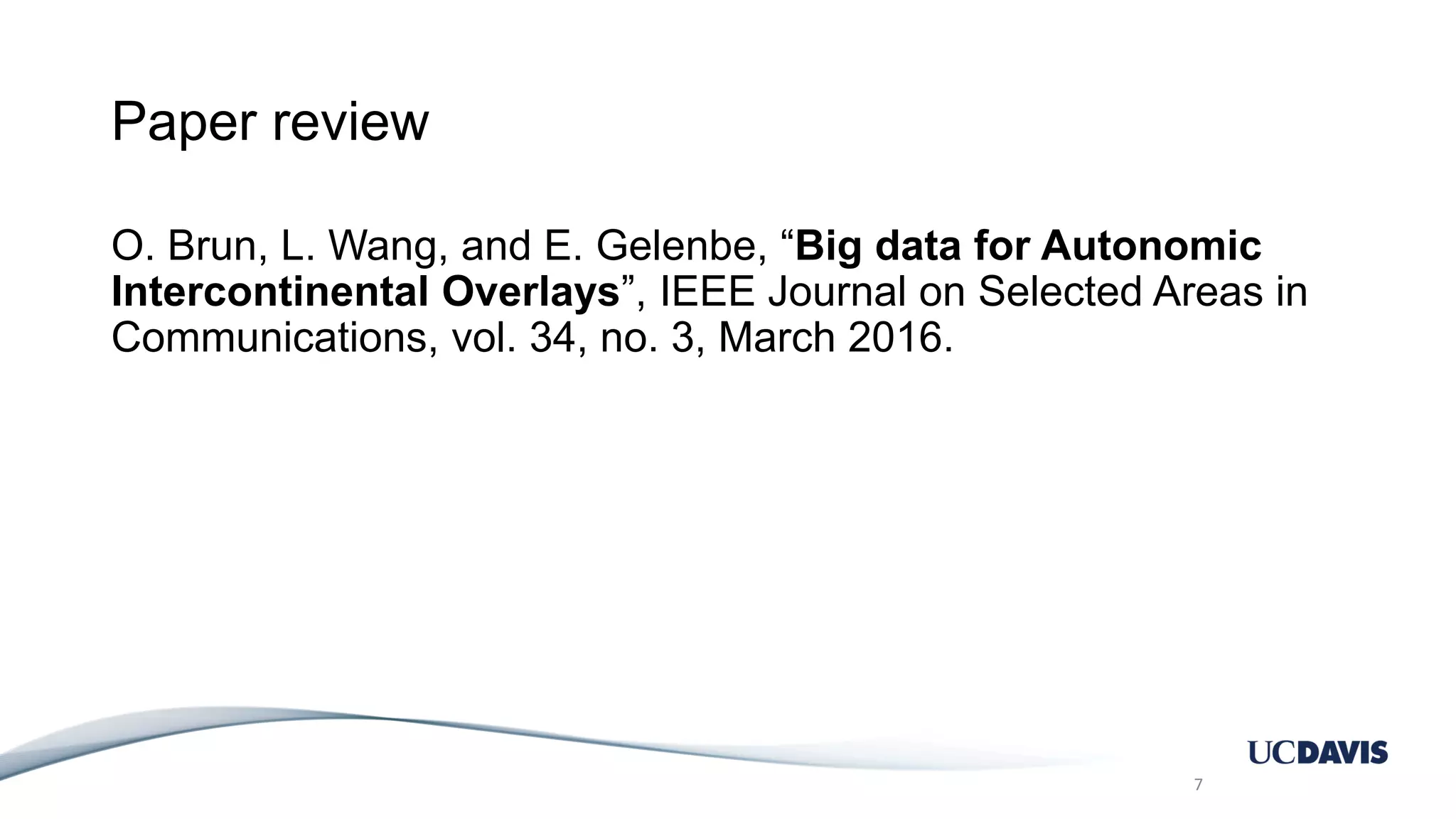 Paper review O. Brun, L. Wang, and E. Gelenbe, “Big data for Autonomic Intercontinental Overlays”, IEEE Journal on Selected Areas in Communications, vol. 34, no. 3, March 2016. 7 
