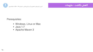 98
‫ﻣﻠﺰﻭوﻣﺎﺕت‬ - ‫ﻧﮕﺎﺷﺖ‬ ‫ﮐﺎﻫﺶ‬‫ﺍاﻥن‬‫ﺮ‬‫ﺗﻬ‬ ‫ﺩدﺍاﻧﺸﮕﺎﻩه‬ ACM - ۱۳۹۵ ‫ﺗﺎﺑﺴﺘﺎﻥن‬ - ‫‌ﻣﺎﺷﯿﻦ‬‫ﯼی‬‫ﯾﺎﺩدﮔﯿﺮ‬ ‫ﻭو‬ ‫ﺑﺰﺭرﮒگ‬ ‫‌ﻫﺎﯼی‬‫ﻩه‬‫ﺩدﺍاﺩد‬ ‫‌ﻫﺎﯼی‬‫ﺩد‬‫ﮐﺎﺭرﺑﺮ‬ ‫ﺑﺮ‬ ‫ﮔﺬﺭرﯼی‬
Prerequisites:
• Windows, Linux or Mac
• Java 1.7
• Apache Maven 3
 