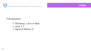 106
‫ﺍاﻥن‬‫ﺮ‬‫ﺗﻬ‬ ‫ﺩدﺍاﻧﺸﮕﺎﻩه‬ ACM - ۱۳۹۵ ‫ﺗﺎﺑﺴﺘﺎﻥن‬ - ‫‌ﻣﺎﺷﯿﻦ‬‫ﯼی‬‫ﯾﺎﺩدﮔﯿﺮ‬ ‫ﻭو‬ ‫ﺑﺰﺭرﮒگ‬ ‫‌ﻫﺎﯼی‬‫ﻩه‬‫ﺩدﺍاﺩد‬ ‫‌ﻫﺎﯼی‬‫ﺩد‬‫ﮐﺎﺭرﺑﺮ‬ ‫ﺑﺮ‬ ‫ﮔﺬﺭرﯼی‬
‫ﻣﻠﺰﻭوﻣﺎﺕت‬
Prerequisites:
• Windows, Linux or Mac
• Java 1.7
• Apache Maven 3
 