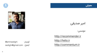 ‫ﺻﺪﯾﻘﯽ‬ ‫ﺍاﻣﯿﺮ‬
:‫ﻣﻮﺳﺲ‬
2
‫ﻣﻌﺮﻓﯽ‬
http://recommender.ir
http://helio.ir
http://commentum.ir
@amirsedighi :‫ﺗﻮ4ﺘﺮ‬
:‫ﺍاﯾﻤﯿﻞ‬sedighi@gmail.com
 
