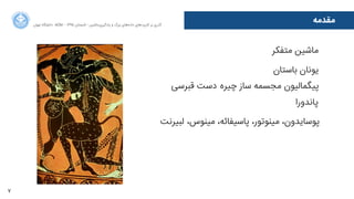 7
‫ﻣﻘﺪﻣﻪ‬‫ﺍاﻥن‬‫ﺮ‬‫ﺗﻬ‬ ‫ﺩدﺍاﻧﺸﮕﺎﻩه‬ ACM - ۱۳۹۵ ‫ﺗﺎﺑﺴﺘﺎﻥن‬ - ‫‌ﻣﺎﺷﯿﻦ‬‫ﯼی‬‫ﯾﺎﺩدﮔﯿﺮ‬ ‫ﻭو‬ ‫ﺑﺰﺭرﮒگ‬ ‫‌ﻫﺎﯼی‬‫ﻩه‬‫ﺩدﺍاﺩد‬ ‫‌ﻫﺎﯼی‬‫ﺩد‬‫ﮐﺎﺭرﺑﺮ‬ ‫ﺑﺮ‬ ‫ﮔﺬﺭرﯼی‬
‫ﻣﺘﻔﮑﺮ‬ ‫ﻣﺎﺷﯿﻦ‬
‫ﺑﺎﺳﺘﺎﻥن‬ ‫ﯾﻮﻧﺎﻥن‬
‫ﻗﺒﺮﺳﯽ‬ ‫ﺩدﺳﺖ‬ ‌‫ﻩه‬‫ﭼﯿﺮ‬ ‫ﺳﺎﺯز‬ ‫ﻣﺠﺴﻤﻪ‬ ‫ﭘﯿﮕﻤﺎﻟﯿﻮﻥن‬
‫ﭘﺎﻧﺪﻭوﺭرﺍا‬
‫ﻟﺒﯿﺮﻧﺖ‬ ‌،‫ﻣﯿﻨﻮﺱس‬ ،‫ﭘﺎﺳﯿﻔﺎﺋﻪ‬ ،‫ﻣﯿﻨﻮﺗﻮﺭر‬ ،‫ﭘﻮﺳﺎﯾﺪﻭوﻥن‬
 