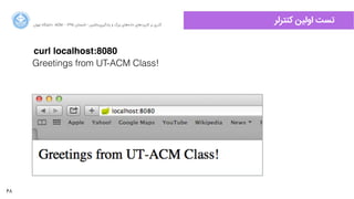 68
‫ﺍاﻥن‬‫ﺮ‬‫ﺗﻬ‬ ‫ﺩدﺍاﻧﺸﮕﺎﻩه‬ ACM - ۱۳۹۵ ‫ﺗﺎﺑﺴﺘﺎﻥن‬ - ‫‌ﻣﺎﺷﯿﻦ‬‫ﯼی‬‫ﯾﺎﺩدﮔﯿﺮ‬ ‫ﻭو‬ ‫ﺑﺰﺭرﮒگ‬ ‫‌ﻫﺎﯼی‬‫ﻩه‬‫ﺩدﺍاﺩد‬ ‫‌ﻫﺎﯼی‬‫ﺩد‬‫ﮐﺎﺭرﺑﺮ‬ ‫ﺑﺮ‬ ‫ﮔﺬﺭرﯼی‬
‫ﮐﻨﺘﺮﻟﺮ‬ ‫ﺍاﻭوﻟﯿﻦ‬ ‫ﺗﺴﺖ‬
curl localhost:8080
Greetings from UT-ACM Class!
 