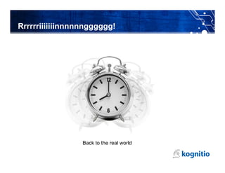 Rrrrrriiiiiiinnnnnngggggg!




                 Back to the real world
 