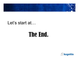 Let’s start at…

           The End.
 