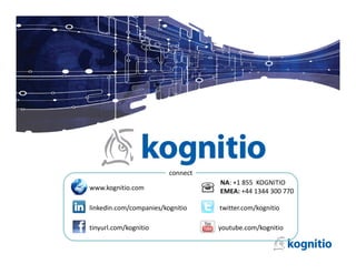 connect
                                   NA: +1 855  KOGNITIO
www.kognitio.com                   EMEA: +44 1344 300 770

linkedin.com/companies/kognitio    twitter.com/kognitio

tinyurl.com/kognitio               youtube.com/kognitio
 
