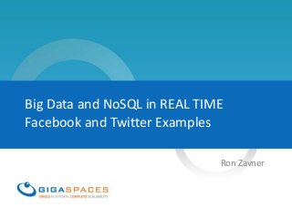 Big Data and NoSQL in REAL TIME
Facebook and Twitter Examples
Ron Zavner
 