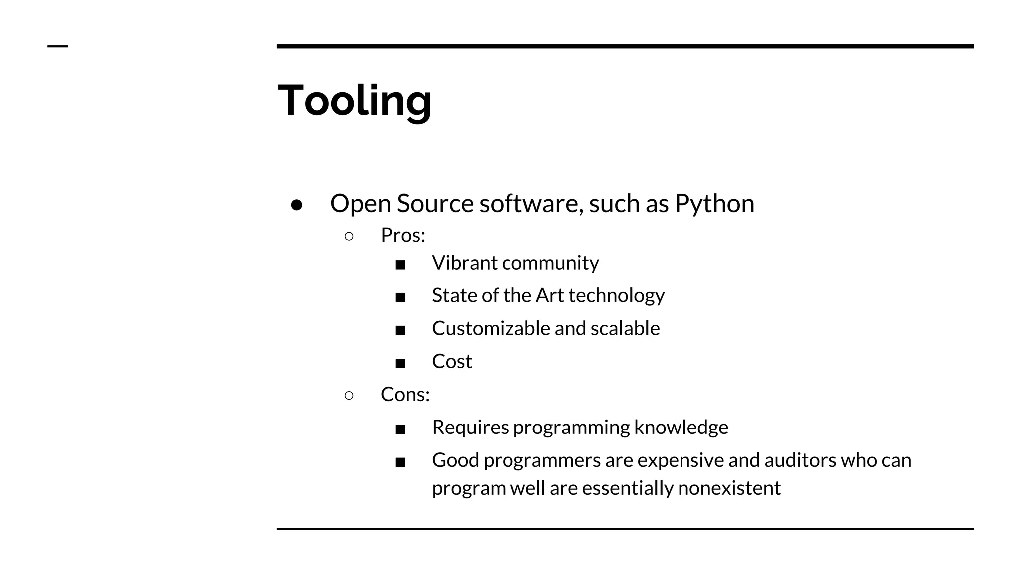 Tooling
● Open Source software, such as Python
○ Pros:
■ Vibrant community
■ State of the Art technology
■ Customizable and scalable
■ Cost
○ Cons:
■ Requires programming knowledge
■ Good programmers are expensive and auditors who can
program well are essentially nonexistent
 