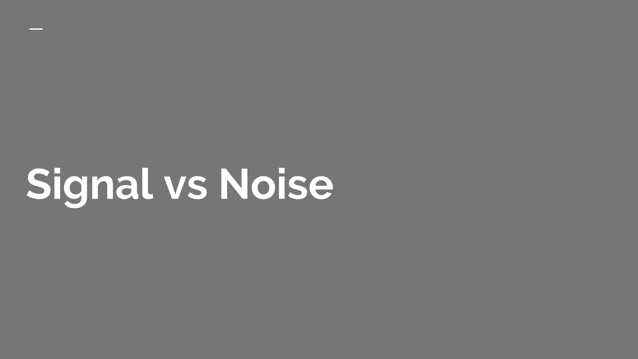 Signal vs Noise
 