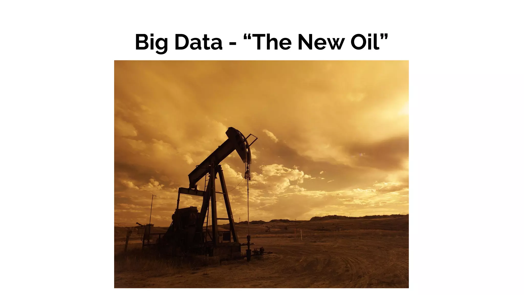 Big Data - “The New Oil”
 