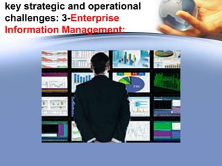 key strategic and operational
challenges: 3-Enterprise
Information Management:

 