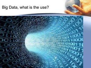 Big Data, what is the use?

 
