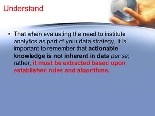 How To Deal With Big Data And
Drive Business Growth?
1. Understand it
2. Empower a Executive Data and Predictive
Analytics Champion
3. Measure And Modify Your Supply Chain In A
Multidimensional Global framework
4. Give Your Data Time-Critical Situational
Awareness
5. Rely On A Core Platform That Creates
Derivative Intelligence And Knowledge In Real
Time

 