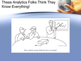 Understand
• That in an era of data-centric science, we now
have advanced analytics that permit inferences
from granular data.
• Inferences transform data into knowledge, which
results in greater process transparency and
improvements.

 