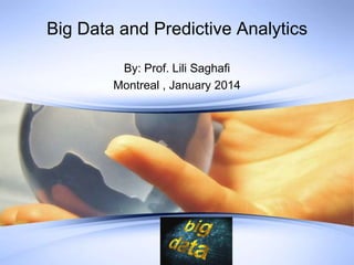 Big Data and Predictive Analytics
By: Prof. Lili Saghafi
Montreal , January 2014

 