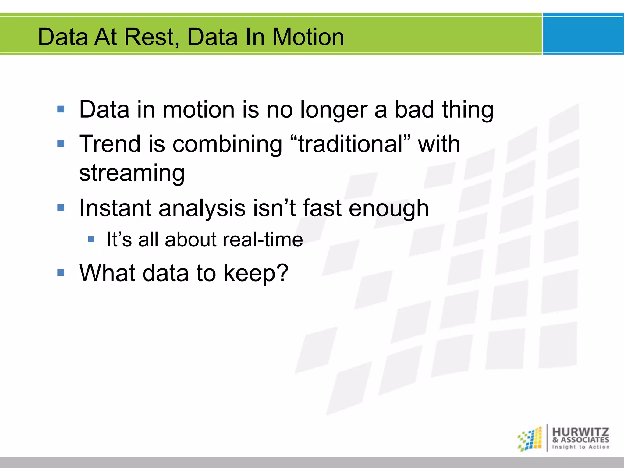 Data At Rest, Data In Motion
§  Data in motion is no longer a bad thing
§  Trend is combining “traditional” with
streaming
§  Instant analysis isn’t fast enough
§  It’s all about real-time

§  What data to keep?

 