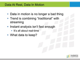 Data At Rest, Data In Motion
§  Data in motion is no longer a bad thing
§  Trend is combining “traditional” with
streaming
§  Instant analysis isn’t fast enough
§  It’s all about real-time

§  What data to keep?

 