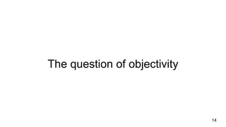 The question of objectivity
14
 