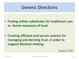 Generic Directions
• Finding online substitutes for traditional cues
to derive measures of trust.
• Creating efficient and...