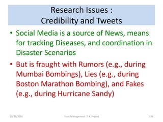 Research Issues :
Credibility and Tweets
• Social Media is a source of News, means
for tracking Diseases, and coordination...