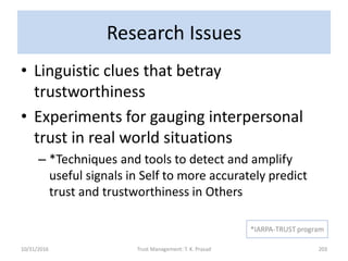 Research Issues
• Linguistic clues that betray
trustworthiness
• Experiments for gauging interpersonal
trust in real world...