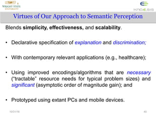 Virtues of Our Approach to Semantic Perception
Blends simplicity, effectiveness, and scalability.
• Declarative specificat...